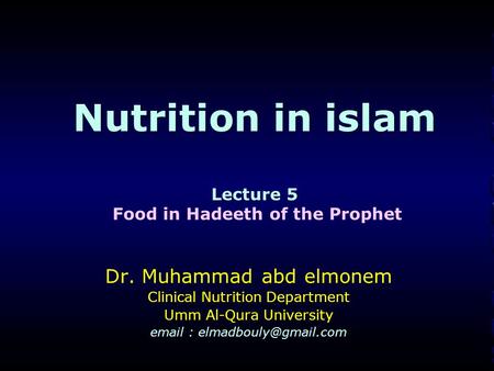 Nutrition in islam Lecture 5 Nutrition in islam Lecture 5 Food in Hadeeth of the Prophet Dr. Muhammad abd elmonem Clinical Nutrition Department Umm Al-Qura.