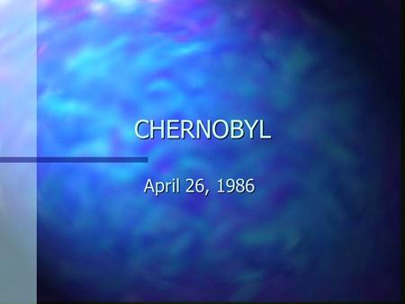 CHERNOBYL April 26, 1986. What is Chernobyl? Site of the worst nuclear reactor disaster in history. The station consisted of four reactors that together.