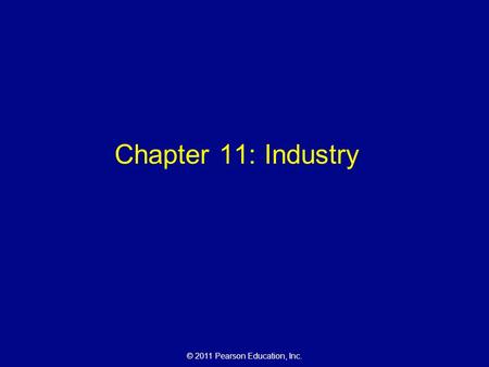 © 2011 Pearson Education, Inc. Chapter 11: Industry.