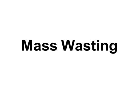 Mass Wasting. Mass wasting / slope failure / landslides refers to all downslope movement of rock, regolith, and soil under the direct influence of gravity.