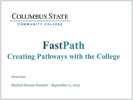 FastPath Creating Pathways with the College Student Success Summit – September 11, 2015 Overview.