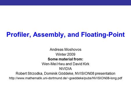 Introduction to CUDA Programming Profiler, Assembly, and Floating-Point Andreas Moshovos Winter 2009 Some material from: Wen-Mei Hwu and David Kirk NVIDIA.