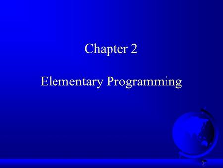 1 Chapter 2 Elementary Programming. 2 Objectives  To write Java programs to perform simple calculations  To obtain input from the console using the.