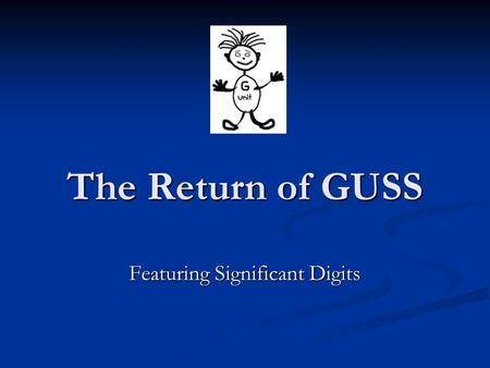 The Return of GUSS Featuring Significant Digits. A Justification for “Sig Digs” Measurements are not perfect.