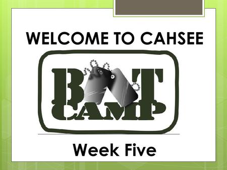 WELCOME TO CAHSEE Week Five. NOTES- any slide with a green title should be written down in your notebook.