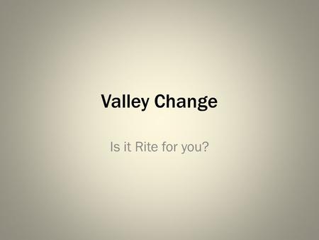 Valley Change Is it Rite for you?. Constitutional Valley Structure Lodge of Perfection Council of Princes of Jerusalem Chapter of Rose Croix Consistory.