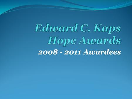 2008 - 2011 Awardees. “ An Outstanding Leader in an Us TOO Support Group Who Has Shown Unselfish, Dedicated Service to Prostate Cancer Survivors and their.