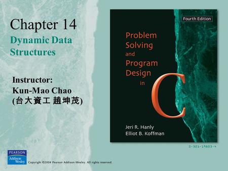 Chapter 14 Dynamic Data Structures Instructor: Kun-Mao Chao ( 台大資工 趙坤茂 )