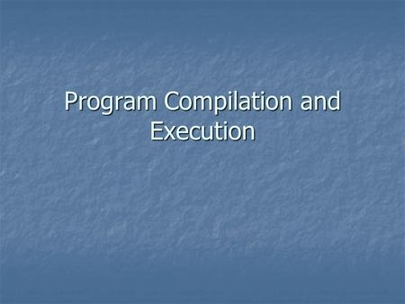 Program Compilation and Execution. Today’s Objectives Explain why runtime stack needed for C Explain why runtime stack needed for C Draw logical division.