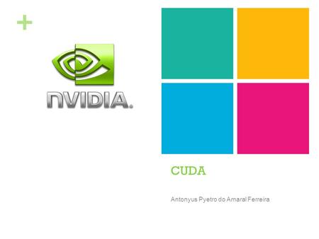 + CUDA Antonyus Pyetro do Amaral Ferreira. + The problem The advent of multicore CPUs and manycore GPUs means that mainstream processor chips are now.