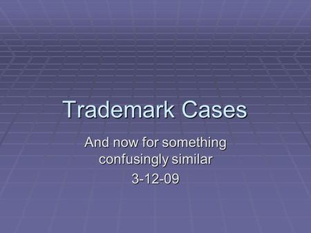 Trademark Cases And now for something confusingly similar 3-12-09.