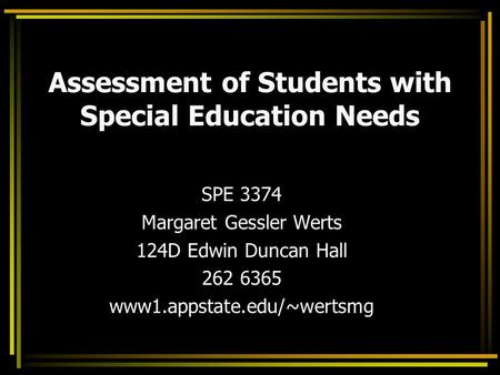 Assessment of Students with Special Education Needs SPE 3374 Margaret Gessler Werts 124D Edwin Duncan Hall 262 6365 www1.appstate.edu/~wertsmg.