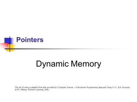 This set of notes is adapted from that provided by “Computer Science – A Structured Programming Approach Using C++”, B.A. Forouzan & R.F. Gilberg, Thomson.