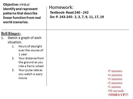 Objective: SWBAT identify and represent patterns that describe linear function from real world scenarios. Bell Ringer: 1.Sketch a graph of each situation.