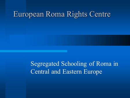 European Roma Rights Centre Segregated Schooling of Roma in Central and Eastern Europe.