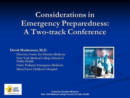 Center for Disaster Medicine New York Medical College School of Public Health Considerations in Emergency Preparedness: A Two-track Conference David Markenson,