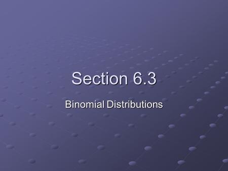 Section 6.3 Binomial Distributions. A Gaggle of Girls Let’s use simulation to find the probability that a couple who has three children has all girls.