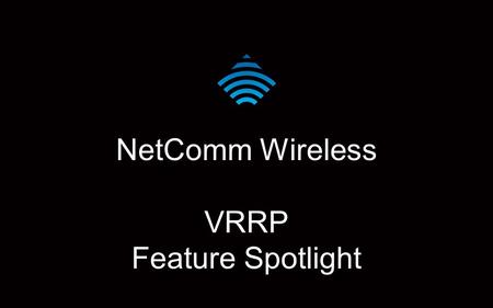 NetComm Wireless VRRP Feature Spotlight. What is VRRP? Most of us configure a static route to a single router on PCs because it is easy, but what if that.