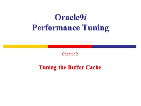 Oracle9i Performance Tuning Chapter 2 Tuning the Buffer Cache.