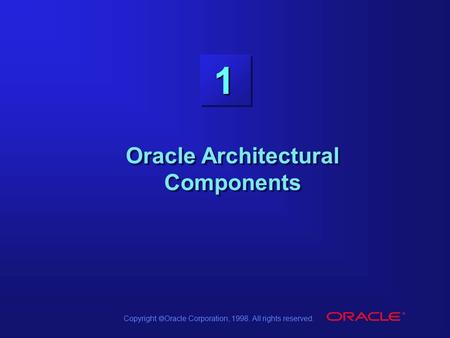 Copyright  Oracle Corporation, 1998. All rights reserved. 1 Oracle Architectural Components.