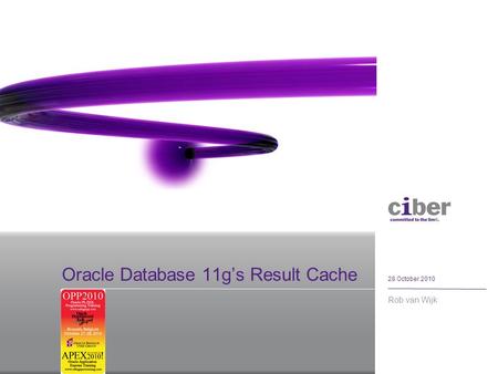 Oracle Database 11g’s Result Cache Rob van Wijk 28 October 2010.