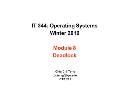 IT 344: Operating Systems Winter 2010 Module 8 Deadlock Chia-Chi Teng CTB 265.