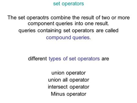 Set operators The set operaotrs combine the result of two or more component queries into one result. queries containing set operators are called compound.