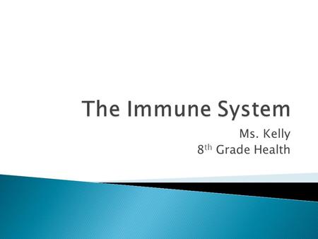 Ms. Kelly 8 th Grade Health.  The body's defense against germs and other invaders  Made up of special cells, proteins, tissues, and organs.