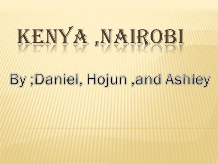  Population; 37.95 million 2.8% annually growing  Language; English and Kiswahili(or Swahili)  Location; 1 degrees South and 36 degrees East,East coast.