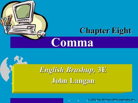 © 2002 The McGraw-Hill Companies, Inc. English Brushup, 3E John Langan Comma Chapter Eight.