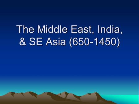 The Middle East, India, & SE Asia ( )