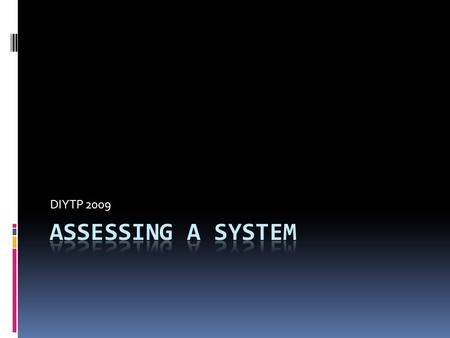 DIYTP 2009. Assessing a System - Basics  Why?  Vulnerabilities  What to look at:  The six ‘P’s  Patch  Ports  Protect  Policies  Probe  Physical.