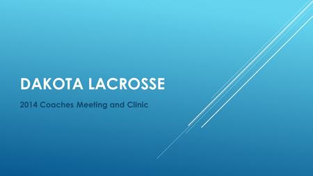 DAKOTA LACROSSE 2014 Coaches Meeting and Clinic. TODAY’S AGENDA  Introduction (Kristin Lail)  Rules Overview and Referees (Lance Kapps)  Concussion.