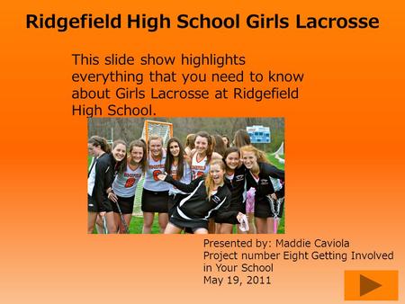 Ridgefield High School Girls Lacrosse This slide show highlights everything that you need to know about Girls Lacrosse at Ridgefield High School. Presented.