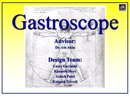 Gastroscope Advisor: Dr. Ata Akin Design Team: Casey Gavinski Kenneth Hoyt Ashish Patel Kalpesh Trivedi.