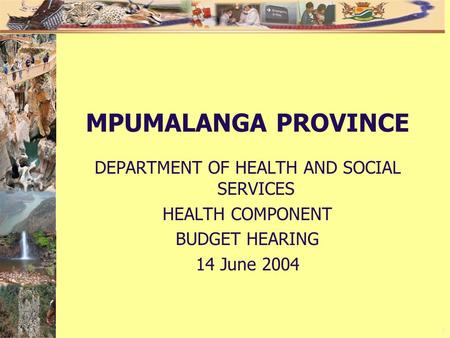 1 MPUMALANGA PROVINCE DEPARTMENT OF HEALTH AND SOCIAL SERVICES HEALTH COMPONENT BUDGET HEARING 14 June 2004.