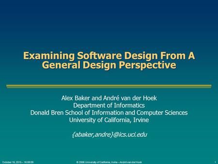 October 16, 2015 – 16:09:421 © 2006 University of California, Irvine – André van der Hoek Examining Software Design From A General Design Perspective Alex.