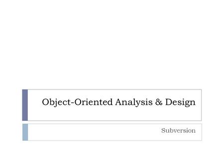 Object-Oriented Analysis & Design Subversion. Contents  Configuration management  The repository  Versioning  Tags  Branches  Subversion 2.