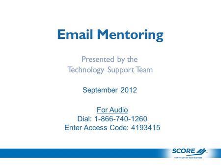 Email Mentoring Presented by the Technology Support Team September 2012 For Audio Dial: 1-866-740-1260 Enter Access Code: 4193415.