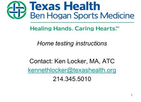 Home testing instructions Contact: Ken Locker, MA, ATC 214.345.5010 1.