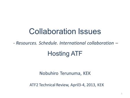 Collaboration Issues - Resources. Schedule. International collaboration – Hosting ATF Nobuhiro Terunuma, KEK ATF2 Technical Review, April3-4, 2013, KEK.