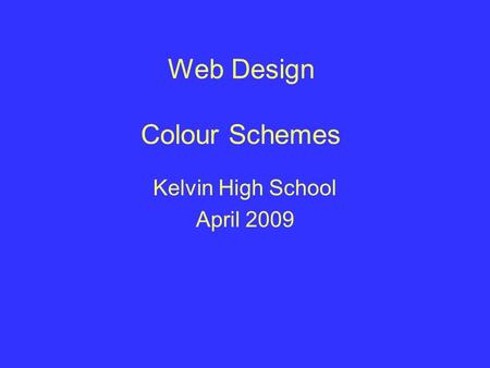 Web Design Colour Schemes Kelvin High School April 2009.