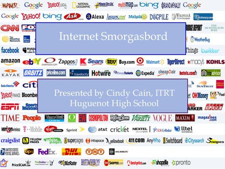 Internet Smorgasbord Presented by Cindy Cain, ITRT Huguenot High School.