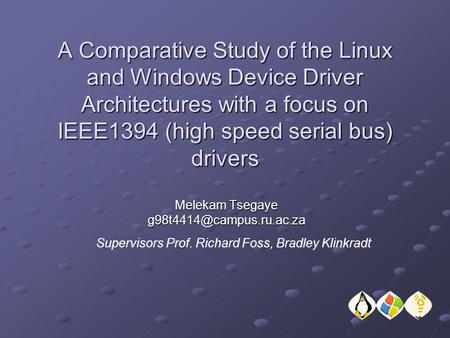 A Comparative Study of the Linux and Windows Device Driver Architectures with a focus on IEEE1394 (high speed serial bus) drivers Melekam Tsegaye