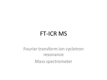 FT-ICR MS Fourier transform ion cyclotron resonance Mass spectrometer.