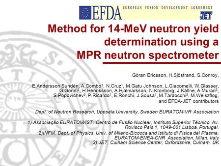 Method for 14-MeV neutron yield determination using a MPR neutron spectrometer Göran Ericsson, H.Sjöstrand, S.Conroy, E.Andersson Sundén, A.Combo 1, N.Cruz.