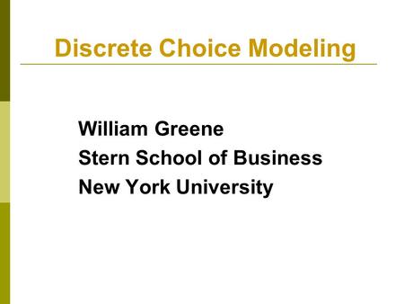 Discrete Choice Modeling William Greene Stern School of Business New York University.