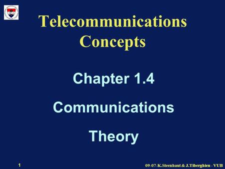 J.Tiberghien - VUB09-07-K.Steenhaut & J.Tiberghien - VUB 1 Telecommunications Concepts Chapter 1.4 Communications Theory.