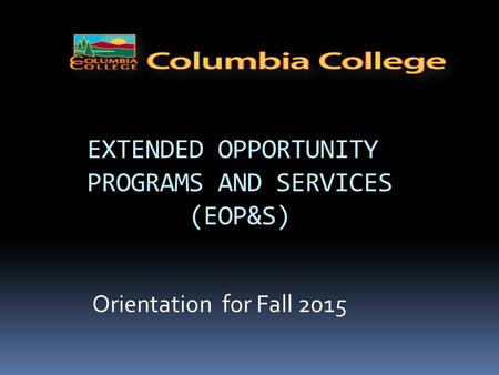 EXTENDED OPPORTUNITY PROGRAMS AND SERVICES (EOP&S) Orientation for Fall 2015.