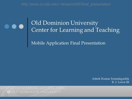 Old Dominion University Center for Learning and Teaching Mobile Application Final Presentation  Ashok.